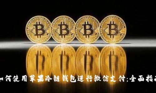 如何使用苹果冷链钱包进行微信支付:全面指南