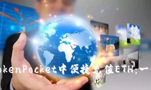 : 如何在TokenPocket中便捷充值ETH：一个完整指南